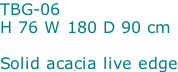 TBG-06 H 76 W 180 D 90 cm  Solid acacia live edge
