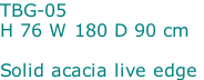 TBG-05 H 76 W 180 D 90 cm  Solid acacia live edge