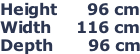 Height      96 cm Width     116 cm Depth       96 cm