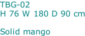 TBG-02 H 76 W 180 D 90 cm  Solid mango