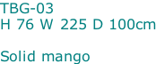 TBG-03 H 76 W 225 D 100cm  Solid mango